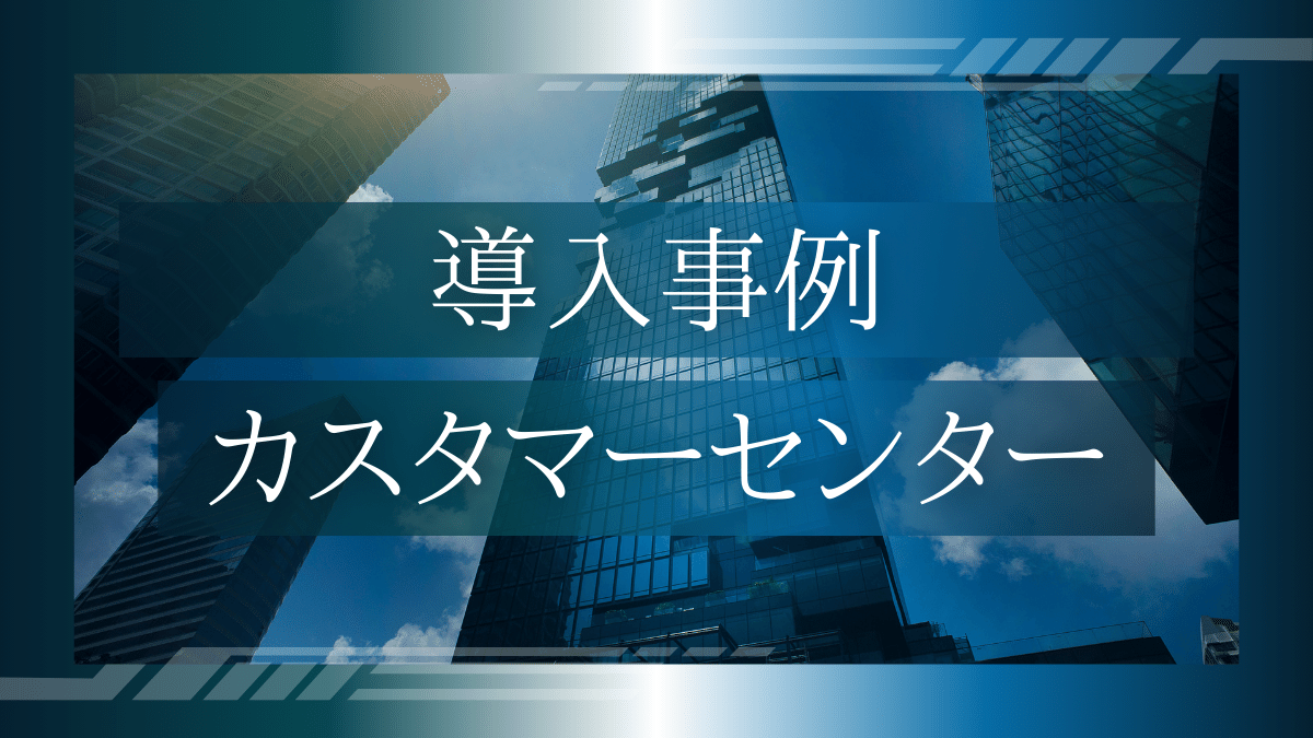 導入事例01：IT業のカスタマーセンター