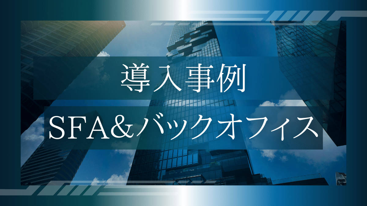 導入事例04：印刷業のSFA&バックオフィス