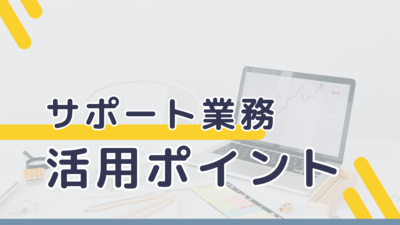 カスタマーサポート業務の活用ポイント